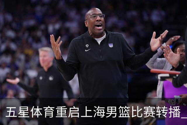 五星体育重启上海男篮比赛转播 带来多方共赢的局面
